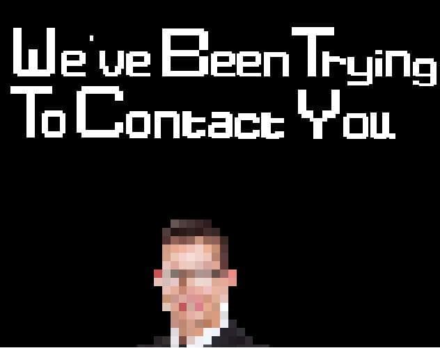 Weve Been Trying to Contact You