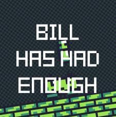 Bill Has Had Enough
