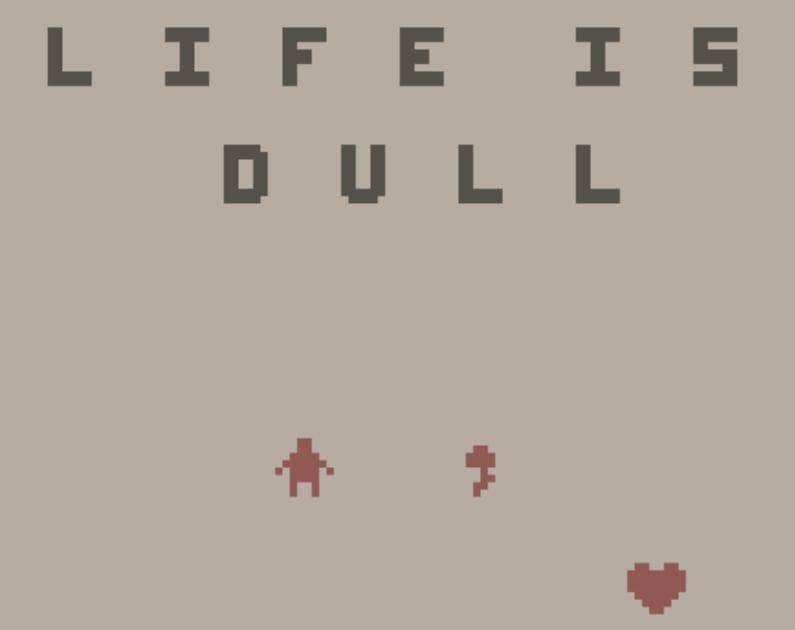 life is dull.