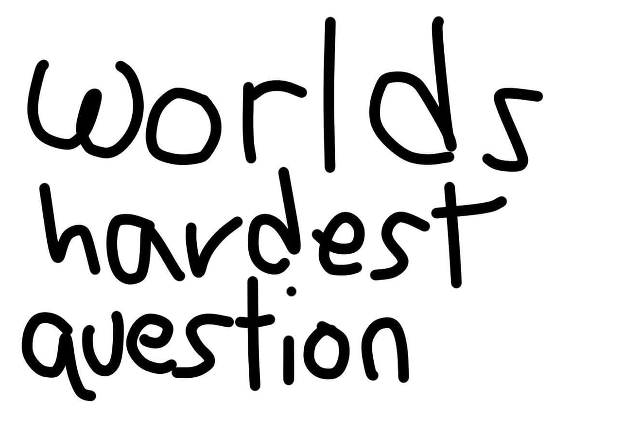 HARTEST QOOESTEON IN DA WURLD