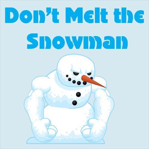 Dont Melt the Snowman