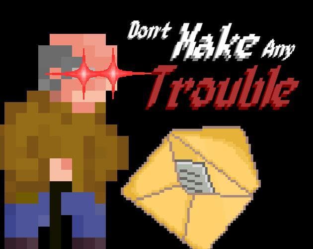 Dont Make Any Trouble