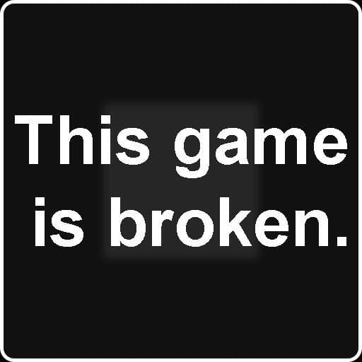 This game is broken.