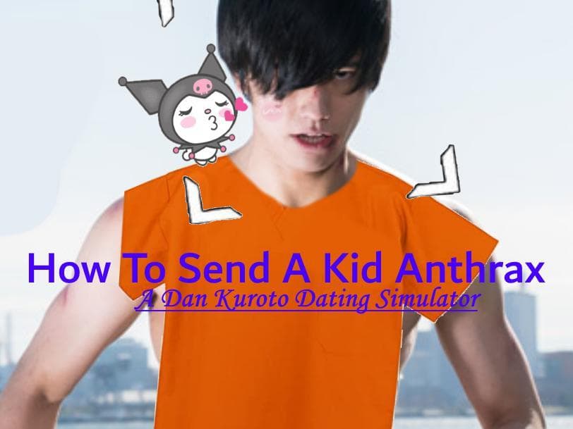 How To Send A Kid Anthrax - A Dan Kuroto Dating Simulator