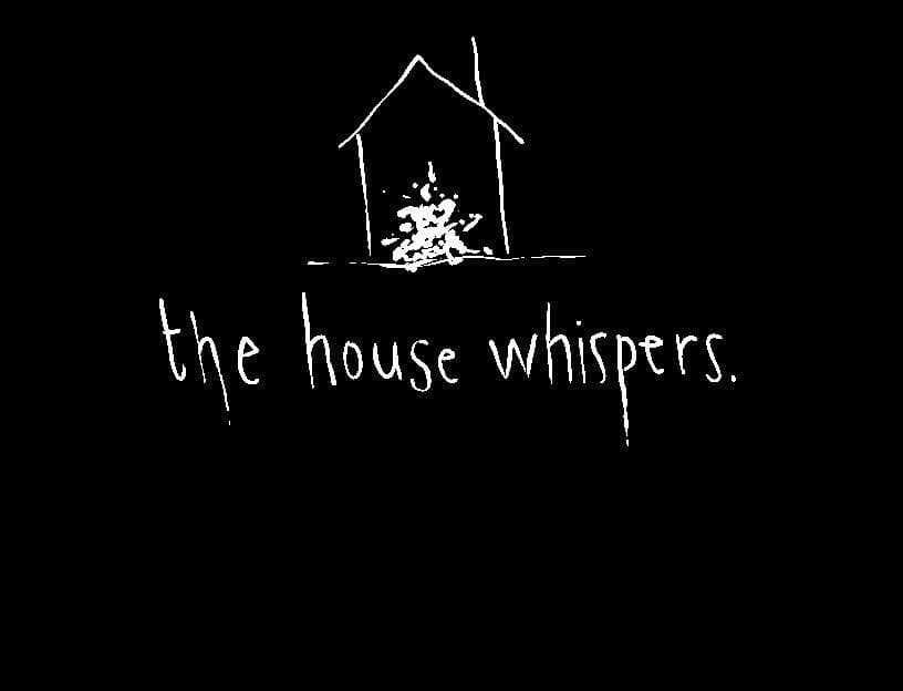 the house whispers.