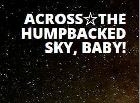Across☆The Humpbacked Sky, Baby!