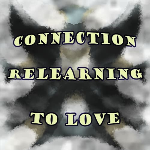 Connection Re-learning to Love.