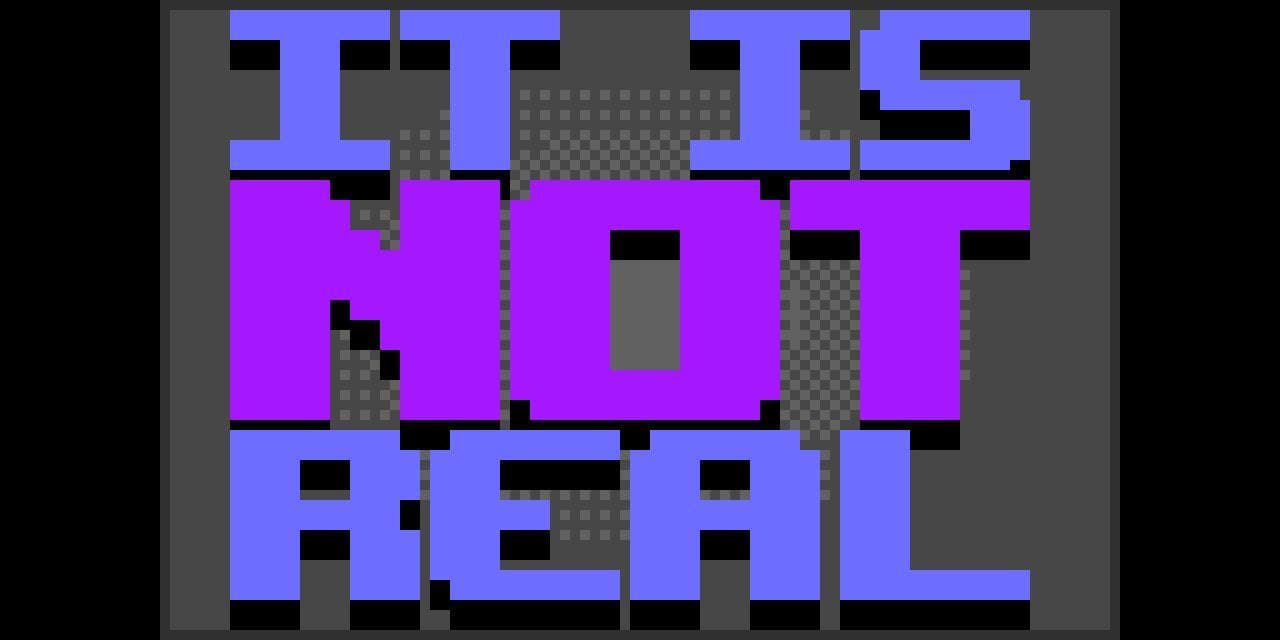It Is Not Real
