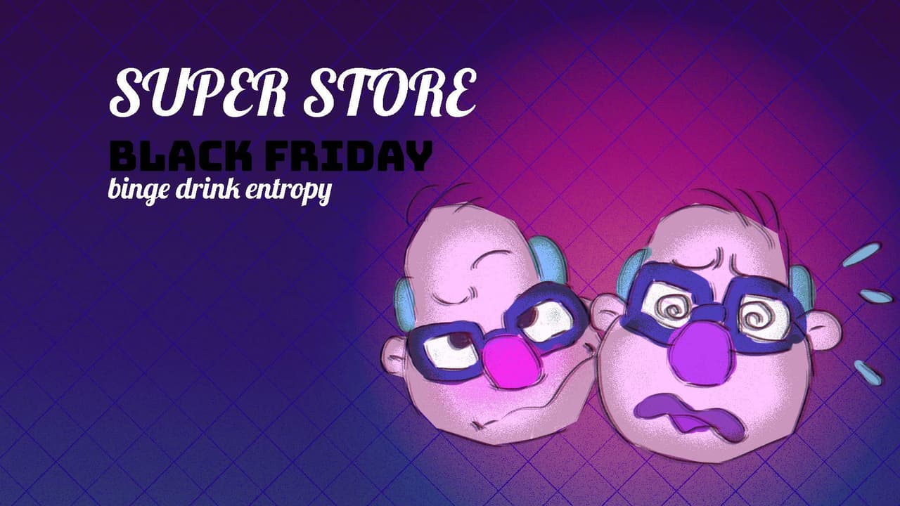 SUPER STORE BLACK FRIDAY BINGE DRINK ENTROPY