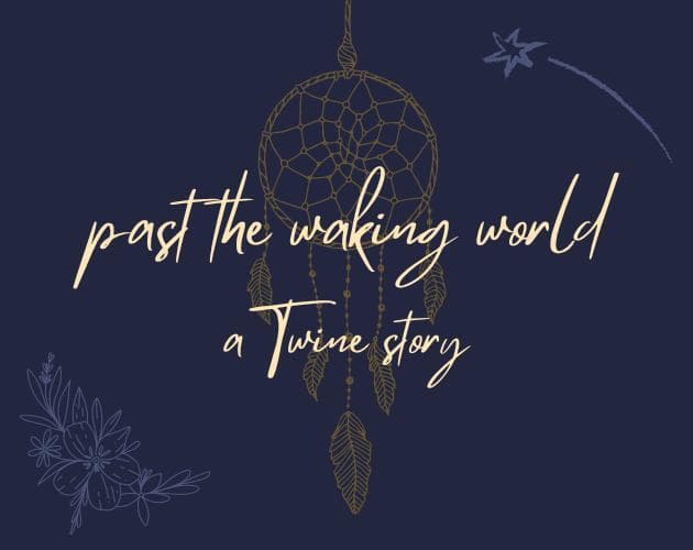 past the waking world-a Twine story