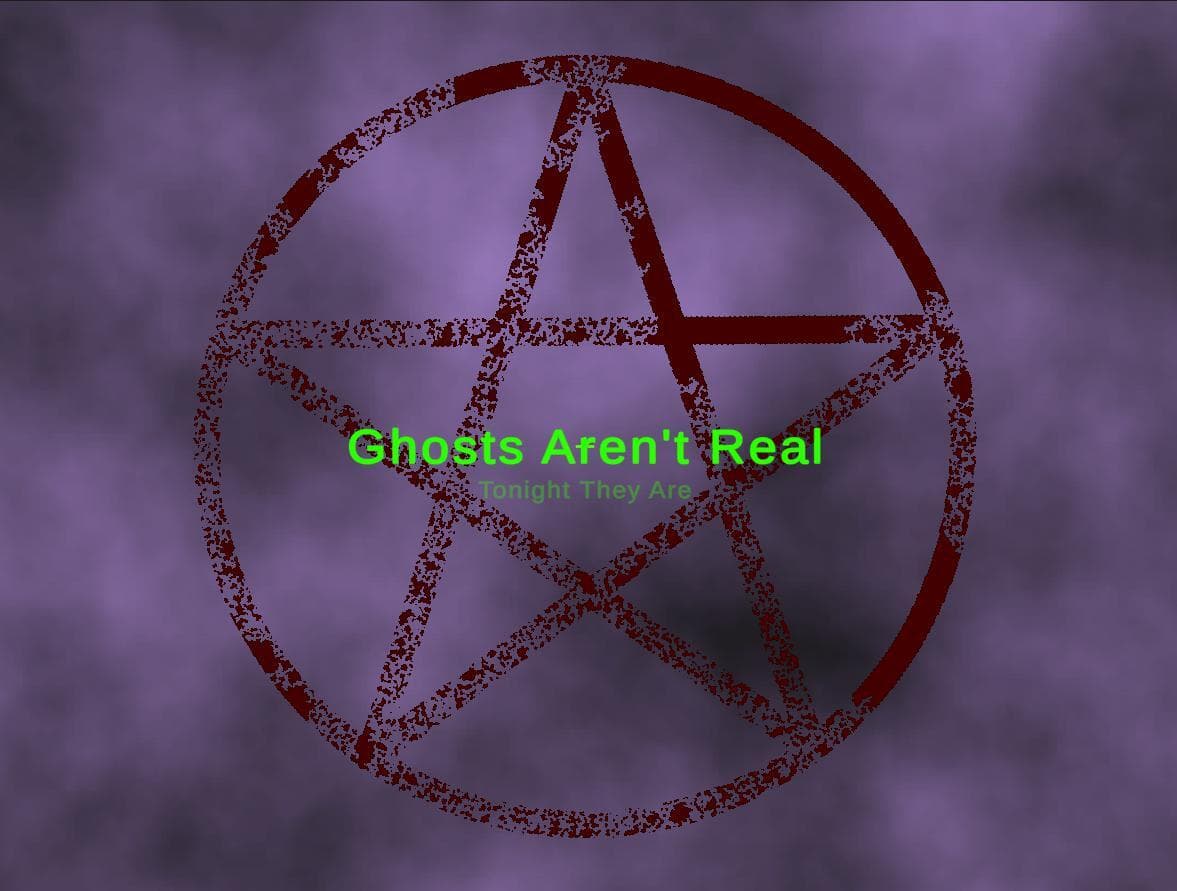 Ghosts arent real (Taylor)