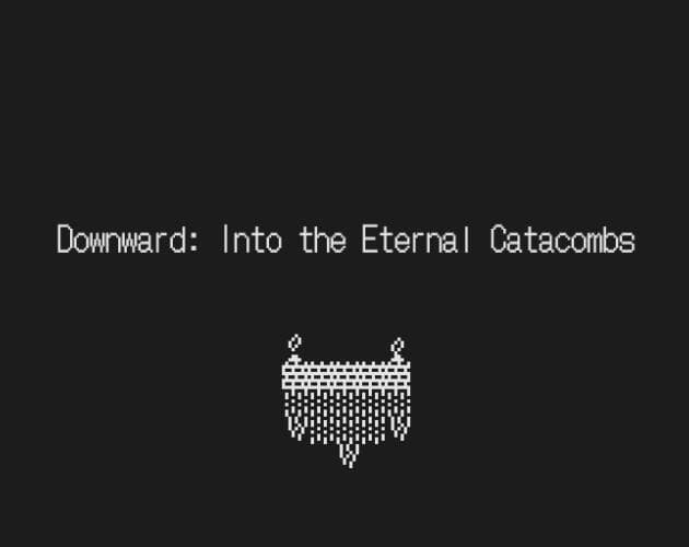 Downward: Into the Eternal Catacombs.