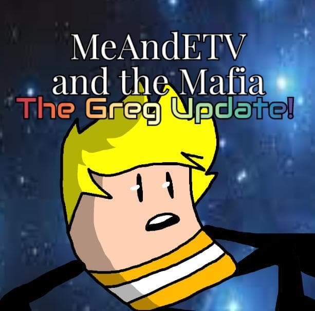 MeAndETV and the Mafia: The Greg Update
