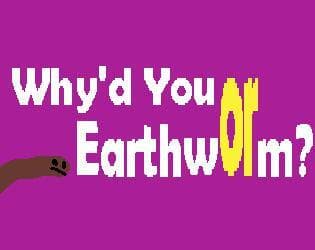 Whyd You Earthworm?