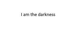 I am the Darkness