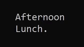Afternoon Lunch