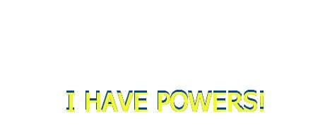 i Have Powers!