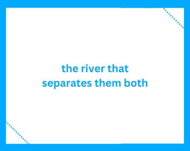 the river that separates them both