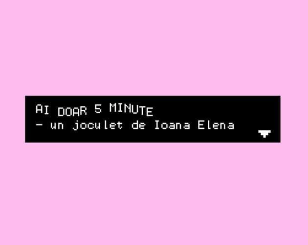 Ai doar 5 minute!