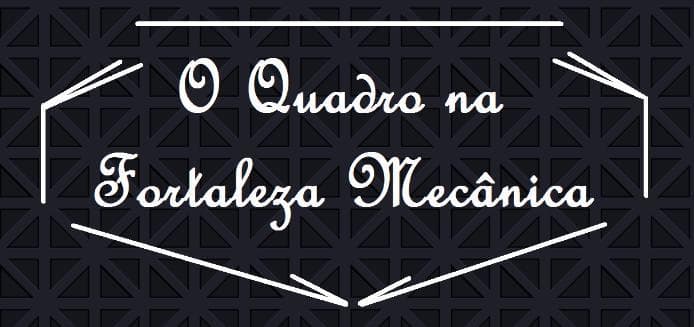 O Quadro na Fortaleza Mecânica