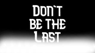 Dont be the Last
