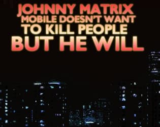 Johnny Matrix Mobile Doesnt Want To Kill People