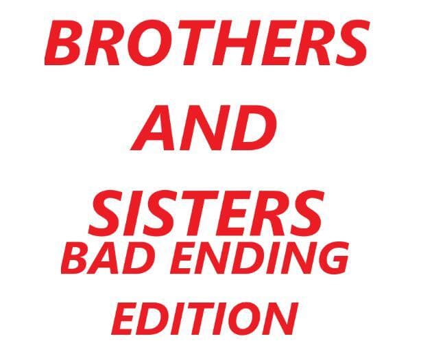 Brothers and sisters (bad ending edition)