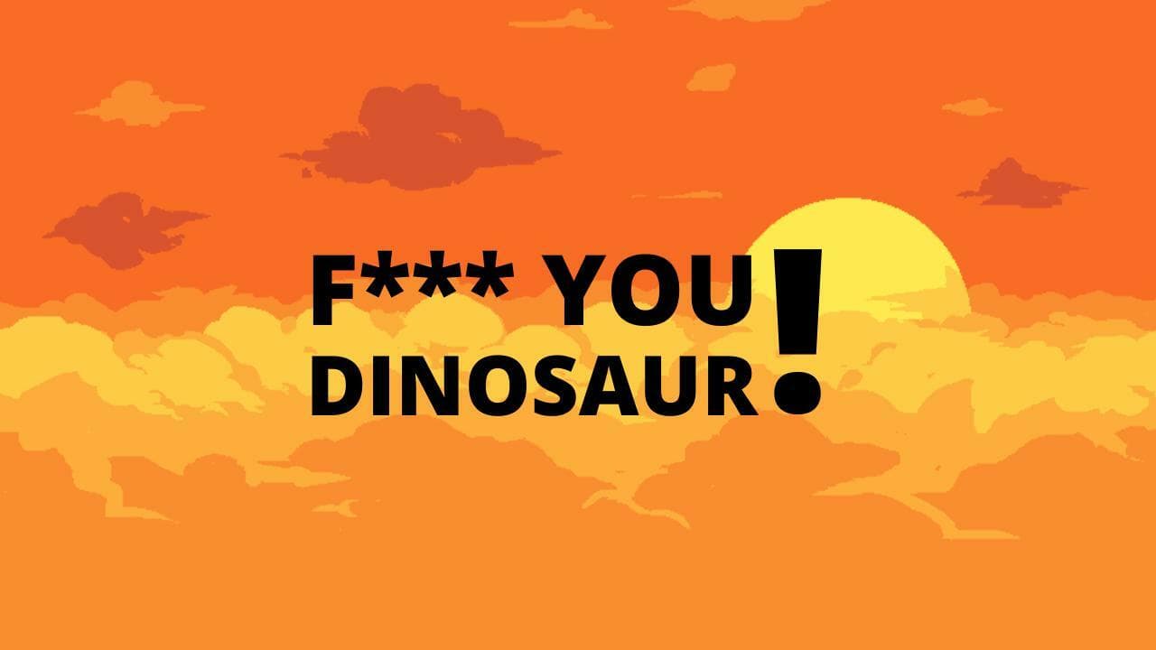F*** YOU DINOSAUR!