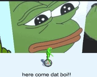 Here come dat boi!!