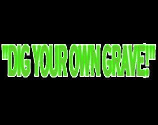 Dig your own Grave!