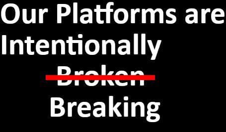 Our Platforms are Intentionally Broken