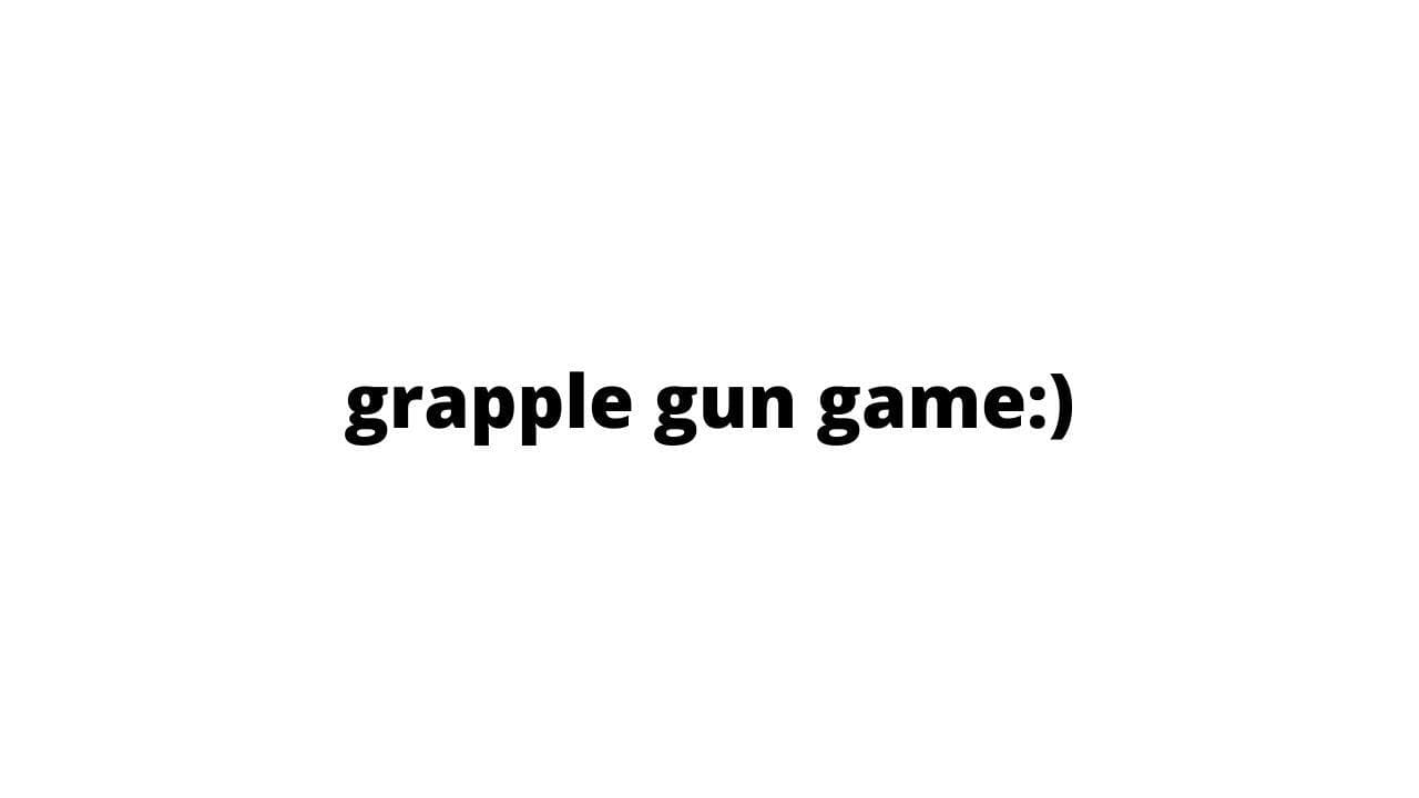 Grapple Gun Game (VERY BAD FIRST GAME)