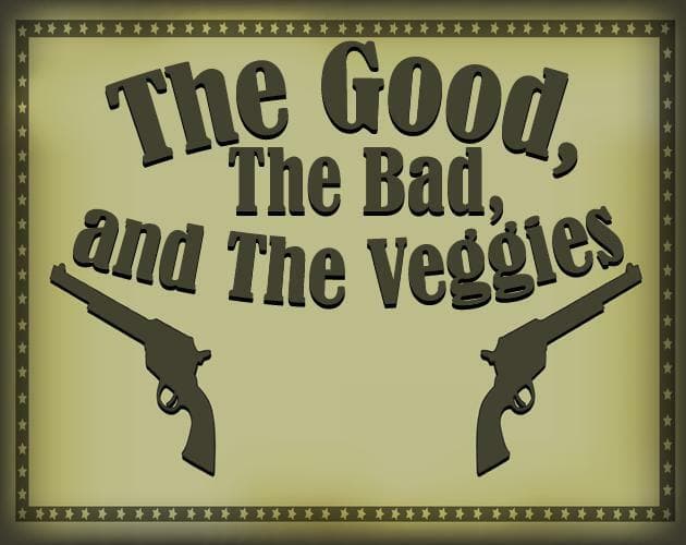 The Good, The Bad, and The Veggies