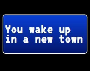 You wake up in a new town