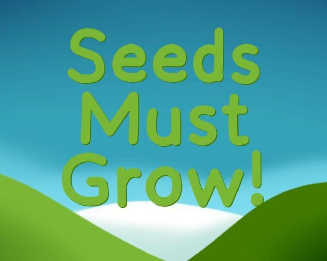 Seeds Must Grow!