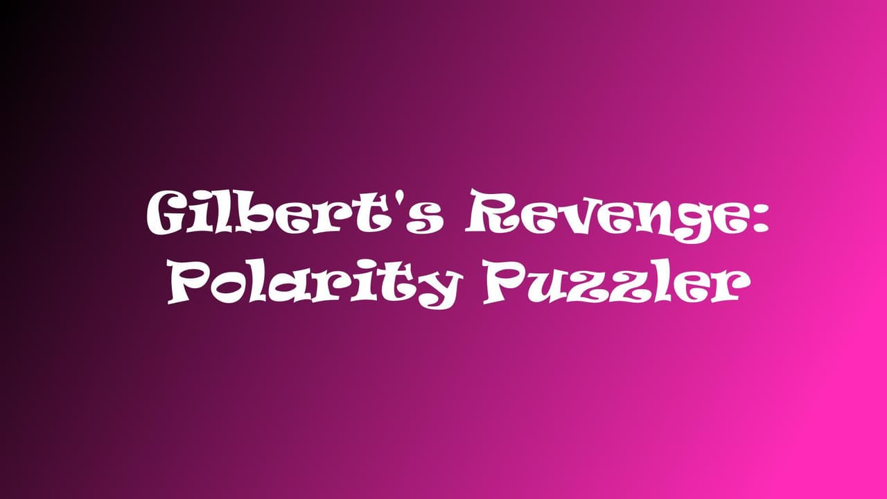 Gilberts Revenge: Polarity Puzzler