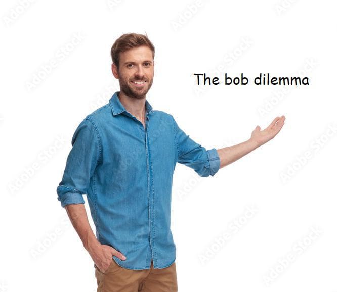 The Bob Dilemma