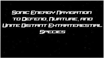 SONIC ENERGY NAVIGATION to DEFEND NURTURE and UNITE DISTANT EXTRATERRESTRIAL SPECIES (luisvalle)