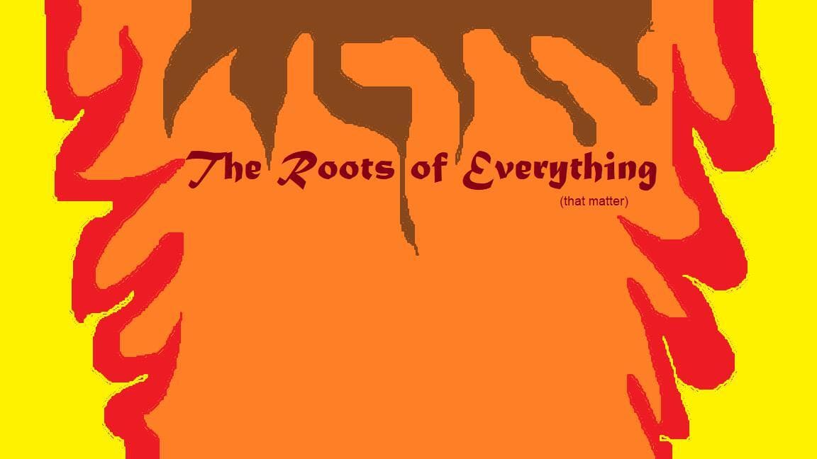 The Roots of Everything
