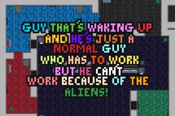 guy thats waking up and hes just a normal guy who has to work but he cant work because of the aliens!