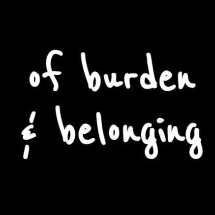 of burden & belonging