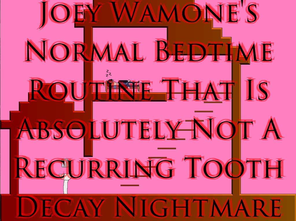 Joey Wamones Normal Bedtime Routine That Is Absolutely Not A Recurring Tooth Decay Nightmare screenshot 2