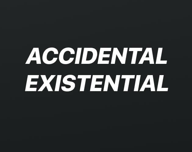 ACCIDENTAL EXISTENTIAL