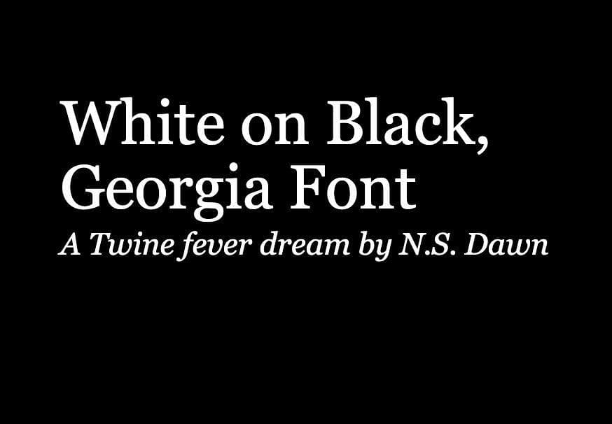 White-on-Black, Georgia Font