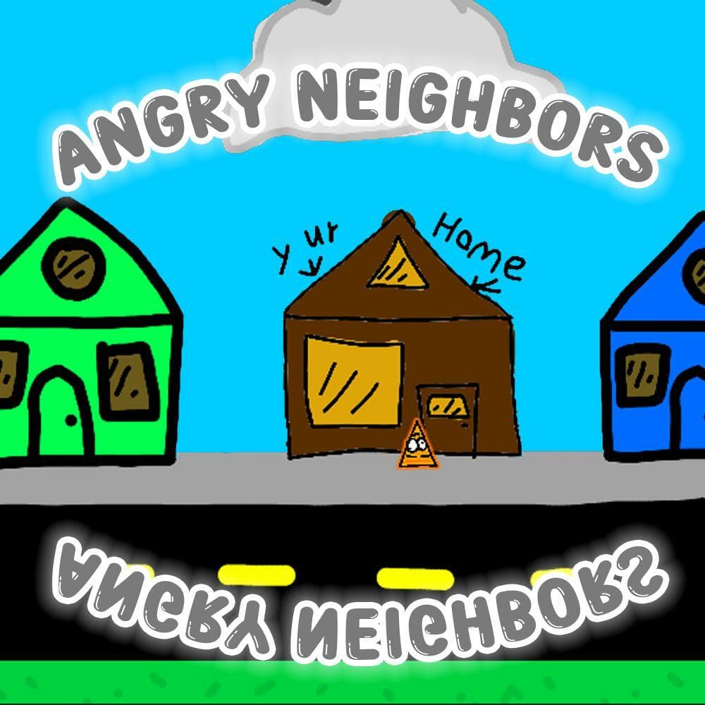 ANGRY NEIGHBORS