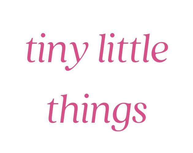 tiny little things