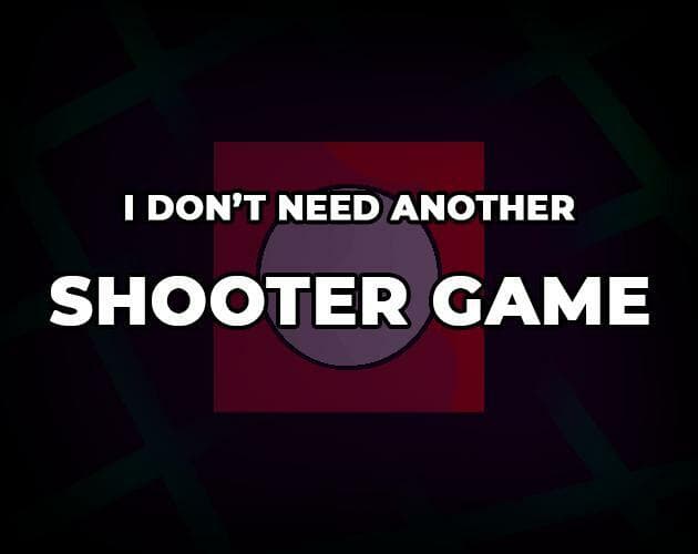 I Dont Need Another Shooter Game