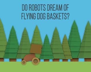 Do Robots Dream of Flying Dog Baskets?