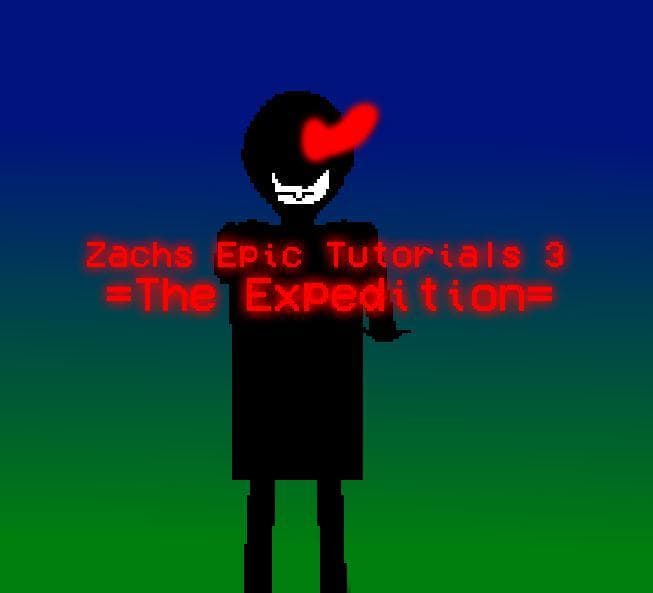 Zachs Epic Tutorials 3: =The Expedition=