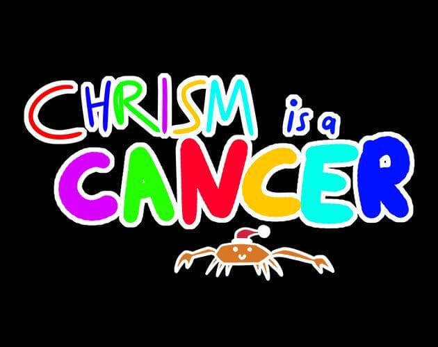 Chrism Is A Cancer